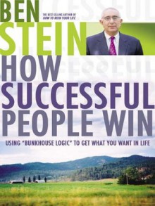 How Successful People Win: Using Bunkhouse Logic to Get What You Want in Life - Ben Stein