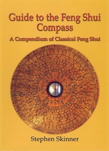 Guide to the Feng Shui Compass: A Compendium of Classical Feng Shui, Including a History of Feng Shui and a Detailed Catalogue of 75 Rings of the Lo P'An - Stephen Skinner