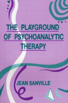 The Playground of Psychoanalytic Therapy - Jean Sanville