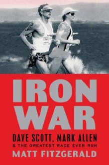 Iron War: Dave Scott, Mark Allen, & the Greatest Race Ever Run - Matt Fitzgerald