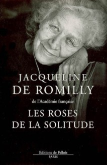 Les Roses de La Solitude - Jacqueline de Romilly