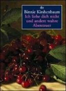 Ich Liebe Dich Nicht Und Andere Wahre Abenteuer - Binnie Kirshenbaum