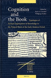 Cognition And The Book: Typologies Of Formal Organisation Of Knowledge In The Printed Book Of The Early Modern Period (Intersections: Yearbook For Early Modern Studies (2004)) - Wolfgang Neuber