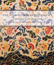 The Victoria & Albert Museum's Textile Collection: Embroidery in Britain from 1200 to 1750 - Donald King, Santina Levey