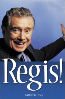 Regis! The Unauthorized Biography - Kathleen Tracy