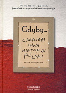 Gdyby... Całkiem inna historia Polski - Jerzy Strzelczyk, Jan Wimmer, Andrzej Paczkowski, Henryk Wisner, Andrzej Garlicki, Andrzej Chwalba, Janusz Tazbir, Tadeusz Cegielski, Julia Tazbir, Jerzy Holzer, Włodzimierz Borodziej, Janusz Kaliński