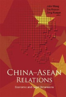 China-Asean Relations: Economic and Legal Dimensions - John Wong, Zou Keyuan, Zeng Huaqun