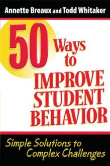 50 Ways to Improve Student Behavior: Simple Solutions to Complex Challenges - Annette L. Breaux, Todd Whitaker