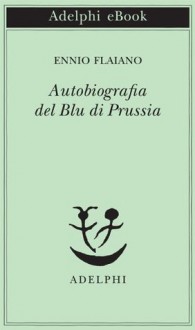 Autobiografia del Blu di Prussia (Piccola biblioteca Adelphi) - Ennio Flaiano, A. Longoni