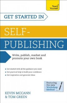 Get Started in Self-Publishing: A Teach Yourself Guide - Kevin McCann, Tom Green