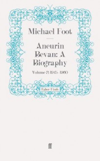 Aneurin Bevan: A Biography: Volume 2: 1945-1960: 1945-1960 v. 2 - Michael Foot