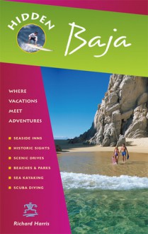 Hidden Baja: Including Tijuana, Ensenada, Mulege, La Paz, and Los Cabos - Richard Harris