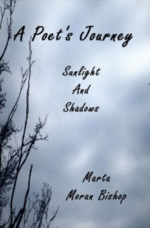 A Poet's Journey: Sunlight And Shadows - Marta Moran Bishop