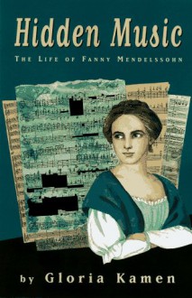 Hidden Music: The Life of Fanny Mendelssohn - Gloria Kamen