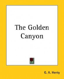 The Golden Canyon - G.A. Henty