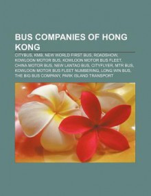 Bus Companies of Hong Kong: Citybus, Kmb, New World First Bus, Roadshow, Kowloon Motor Bus, Kowloon Motor Bus Fleet, China Motor Bus - Source Wikipedia