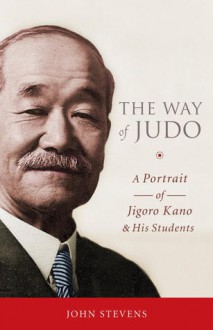 The Way of Judo: A Portrait of Jigoro Kano and His Students - John Stevens