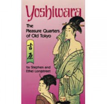 Yoshiwara Pleasure Quarters of Old Tokyo - Stephen Longstreet, Ethel Longstreet