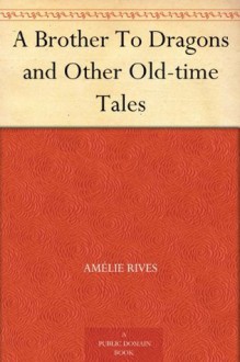 A Brother To Dragons and Other Old-time Tales - Amelie Rives