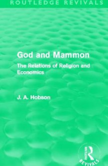 God and Mammon (Routledge Revivals): The Relations of Religion and Economics - J.A. Hobson