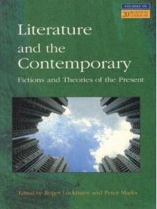 Literature and the Contemporary: Fictions and Theories of the Present - Roger Luckhurst