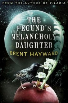 The Fecund's Melancholy Daughter - Brent Hayward