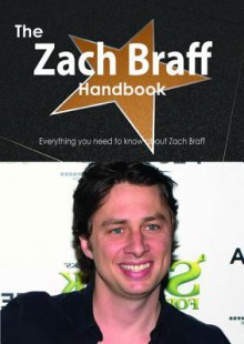 The Zach Braff Handbook - Everything You Need to Know about Zach Braff - Emily Smith