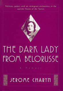 The Dark Lady from Belorusse: A Memoir - Jerome Charyn