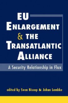 Eu Enlargement and the Transatlantic Alliance: A Security Relationship in Flux - Sven Biscop