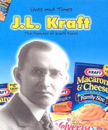 J.L. Kraft: The Founder of Kraft Foods (Lives and Times) - Rebecca Vickers