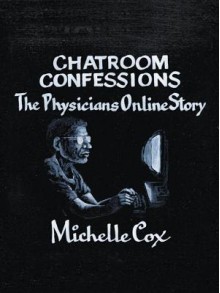 Chatroom Confessions: The Physicians Online Story - Michelle Cox