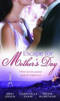 Escape for Mother's Day - Abby Green, Fiona McArthur, Chantelle Shaw