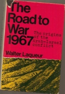 The Road to War 1967: The origins of the Arab-Israel conflict - Walter Laqueur