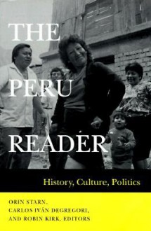 The Peru Reader: History, Culture, Politics - Orin Starn, Robin Kirk, Carlos Iván Degregori