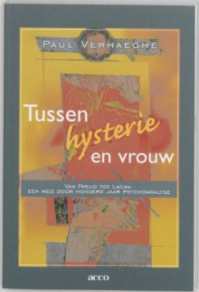 Tussen hysterie en vrouw: van Freud tot Lacan: een weg door honderd jaar psychoanalyse - P. Verhaeghe;Paul Verhaeghe