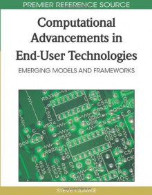 Computational Advancements In End User Technologies: Emerging Models And Frameworks (Advances In End User Computing (Aeuc)) - Steve Clarke