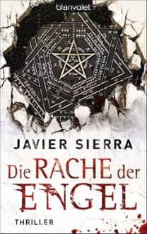 Die Rache der Engel: Thriller (German Edition) - Javier Sierra, Stefanie Karg