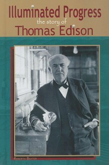 Illuminated Progress: The Story of Thomas Edison - Roberta Baxter