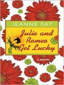 Julie and Romeo Get Lucky - Jeanne Ray