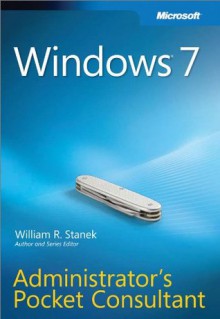 Windows 7: Administrator's Pocket Consultant - William R. Stanek