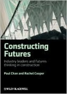 Constructing Futures: Industry Leaders and Futures Thinking in Construction - Paul Chan