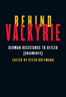 Behind Valkyrie: German Resistance to Hitler, Documents - Peter Hoffmann