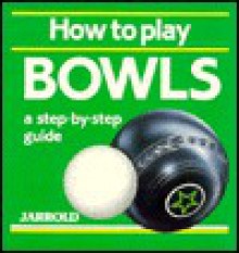 How to Play Bowls - Jarrold Publishing