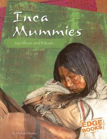 Inca Mummies: Sacrifices and Rituals - Michael Martin