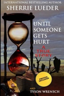 Until Someone Gets Hurt, The Multi-Layered Crime Spree and Murder by a Master Criminal Enterprise - Sherrie Lueder, Tyson Wrensch