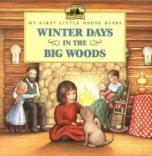 Winter Days in the Big Woods - Laura Ingalls Wilder, Renée Graef