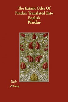 The Extant Odes of Pindar: Translated Into English - Pindar