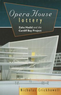 Opera House Lottery: Zaha Hadid and the Cardiff Bay Project - Nicholas Crickhowell, Zaha Hadid, Cardiff Bay Project