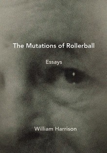 The Mutations of Rollerball: Essays - William Neal Harrison