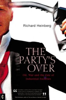 The Party's Over: Oil, War And The Fate Of Industrial Societies - Richard Heinberg